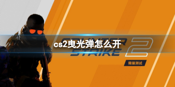 《cs2》曳光彈開啓方式分享