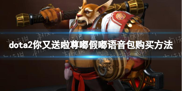 《DOTA2》你又送啦尊嘟假嘟語音包在哪買？