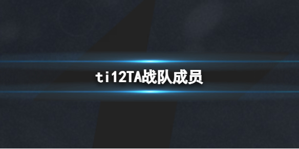 《dota2》ti12TA戰隊成員介紹