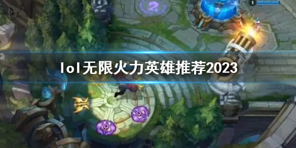 《lol》無限火力英雄推薦2023介紹