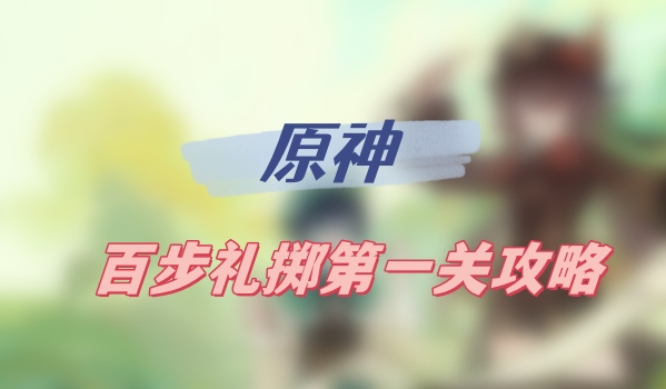 原神百步禮擲第一關攻略(百步禮擲第一關圖文攻略)