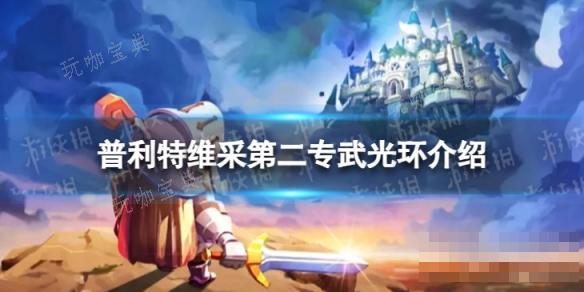《坎公騎冠劍》光環怎麽樣?普利特維采第二專武光介紹