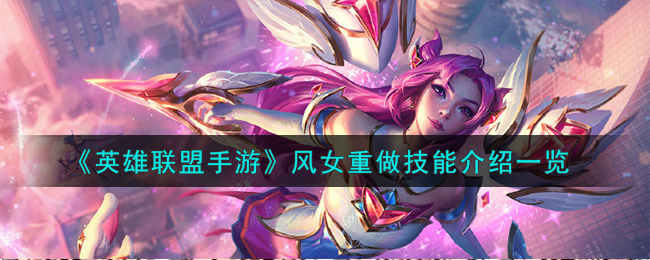 《英雄聯盟手遊》風女重做技能介紹一覽