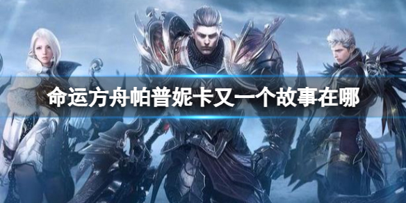 《命運方舟》帕普妮卡又一個故事任務攻略