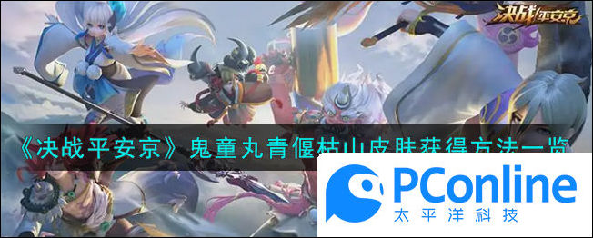 決戰平安京鬼童丸青偃枯山皮膚獲得方法決戰平安京鬼童丸青偃枯山皮膚怎麽獲得
