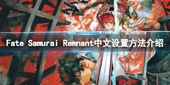 《Fate Samurai Remnant》遊戲怎麽設置中文？中文設置方法介紹