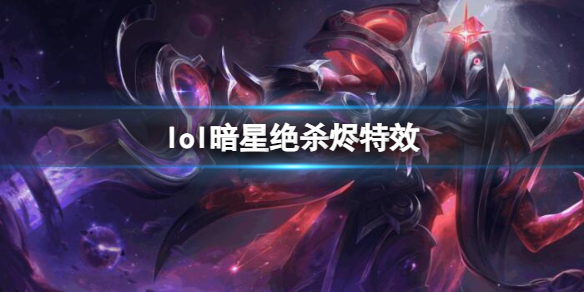 《lol》暗星絕殺燼特效一覽