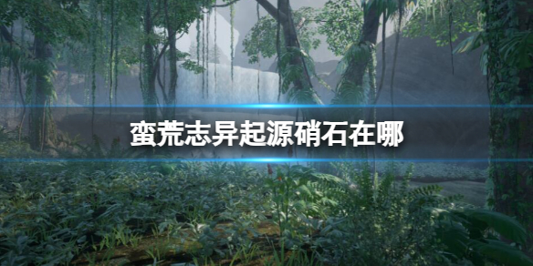《蠻荒志異起源》硝石位置介紹