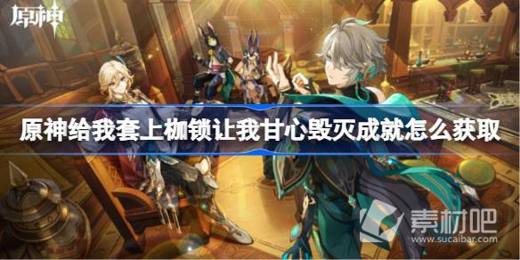 《原神》給我套上枷鎖讓我甘心毀滅成就獲取方法