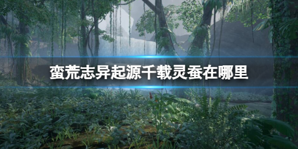 《蠻荒志異起源》千載靈蠶位置介紹