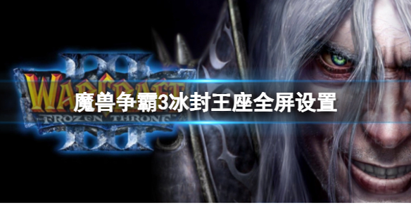 《魔獸爭霸3》冰封王座全屏設置方法分享