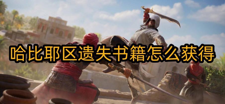 刺客信條幻景哈比耶區遺失書籍怎麽獲取？