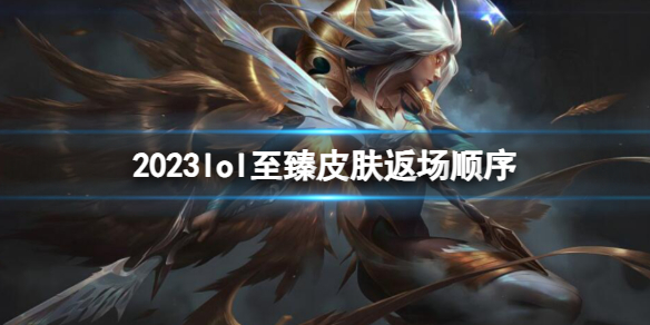 《lol》2023至臻皮膚返場順序一覽