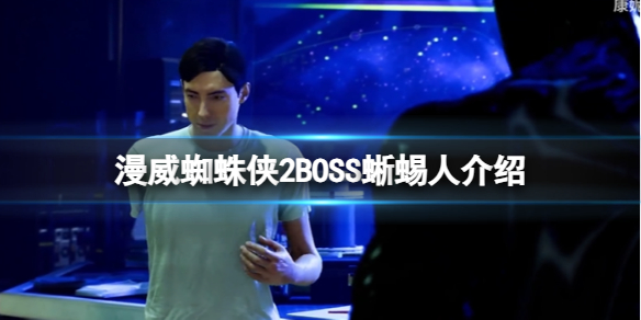 《漫威蜘蛛俠2》BOSS蜥蜴人介紹