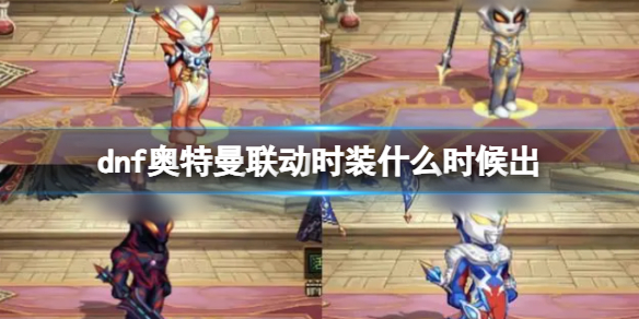 《dnf》奧特曼聯動時裝上線時間