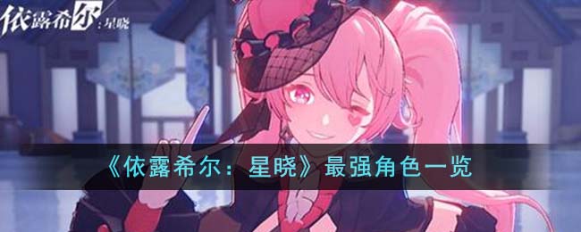 《依露希爾:星曉》最強角色一覽