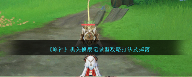《原神》機關偵察記錄型攻略打法及掉落