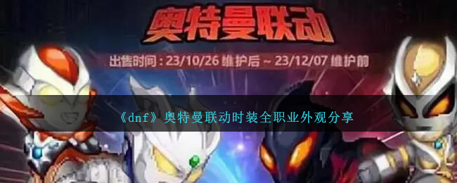 《dnf》奧特曼聯動時裝全職業外觀分享