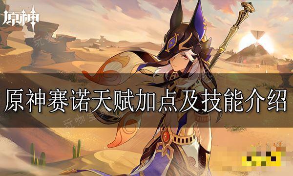 《原神》賽諾技能有什麽？賽諾天賦加點及技能介紹