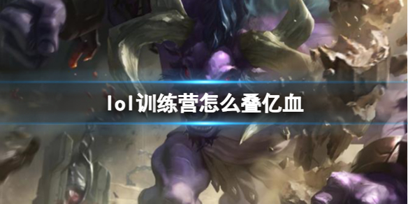 《lol》訓練營疊億血方法