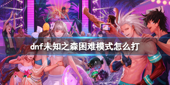 《dnf》未知之森困難模式重點機制攻略
