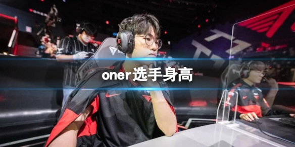 《英雄聯盟》oner選手身高介紹