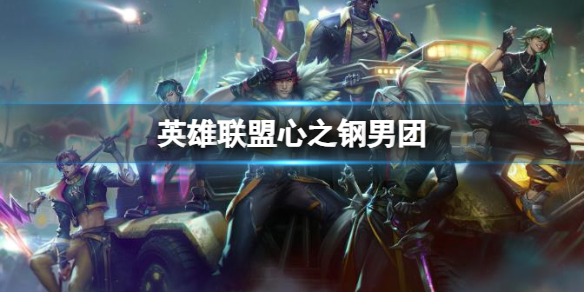 《英雄聯盟》心之鋼男團皮膚一覽