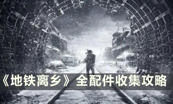 《地鐵離去》全配件怎麽收集?全配件收集攻略