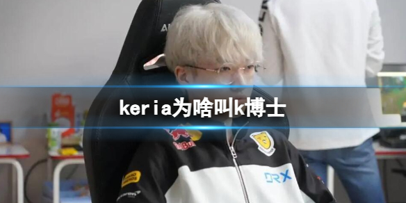 《英雄聯盟》keria叫k博士原因介紹