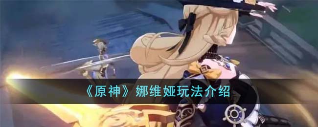 《原神》娜維娅玩法介紹