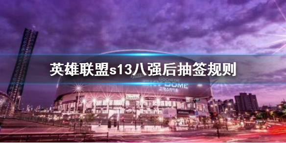 《英雄聯盟》s13八強後抽簽規則介紹