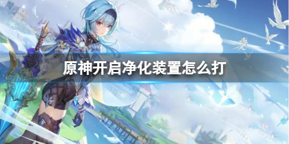 《原神》開啓淨化裝置打法推薦
