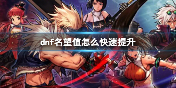 《dnf》名望值快速提升方法介紹