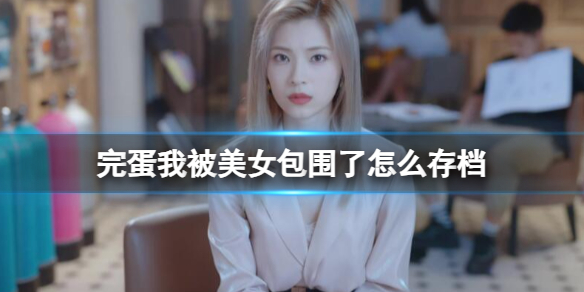 《完蛋我被美女包圍了》存檔方法介紹