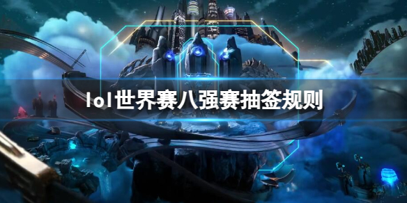 《lol》世界賽八強賽抽簽規則一覽