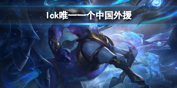 《英雄聯盟》lck唯一一個中國外援介紹