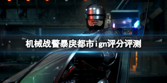 《機械戰警暴戾都市》ign評分多少?ign評分分享