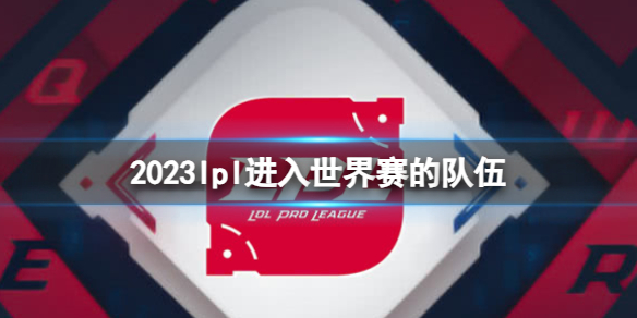 《英雄聯盟》2023lpl進入世界賽的隊伍介紹