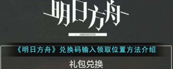 明日方舟兌換碼輸入領取位置在哪裏