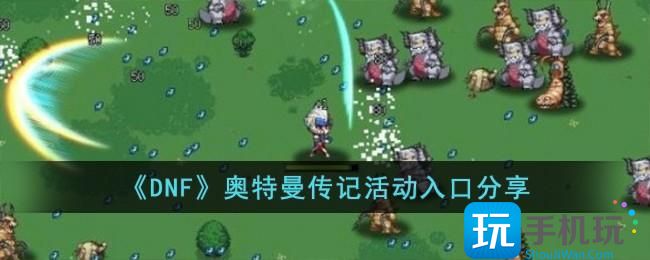 DNF奧特曼傳記活動入口是什麽奧特曼傳記活動入口分享