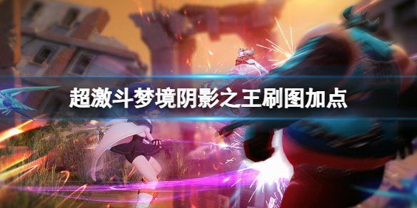 《超激鬥夢境》陰影之王刷圖加點介紹