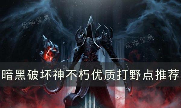 《暗黑破壞神不朽》優質打野點在哪?優質打野點推薦