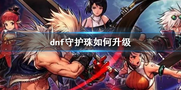 《dnf》守護珠升級方法介紹