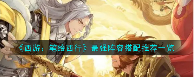 《西遊:筆繪西行》最強陣容搭配推薦一覽