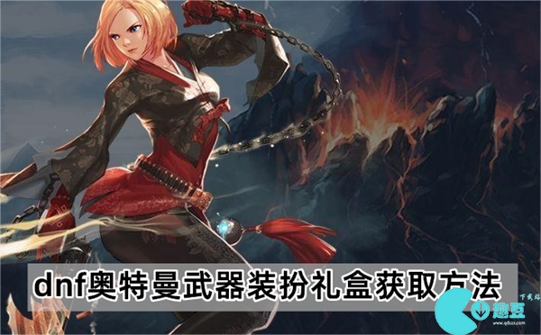 dnf奧特曼武器裝扮禮盒怎麽獲得