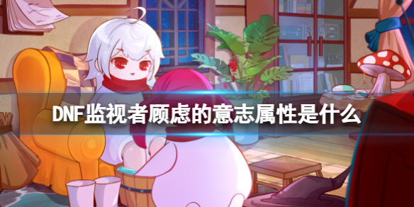 《DNF》監視者顧慮的意志屬性介紹