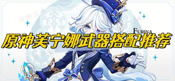 《原神》芙甯娜武器搭配推薦
