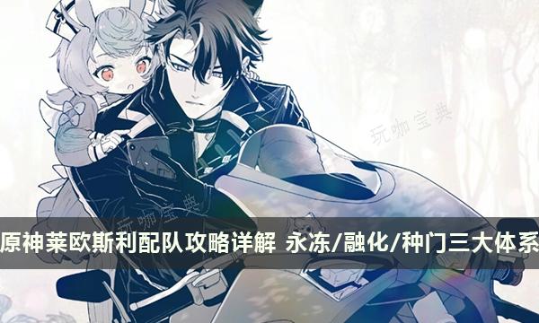 《原神》萊歐斯利配隊攻略詳解 永凍/融化/種門三大體系