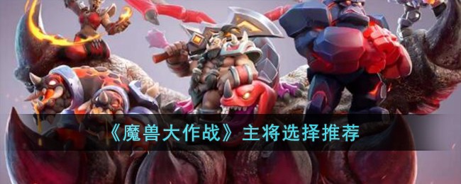 《魔獸大作戰》主將選擇推薦
