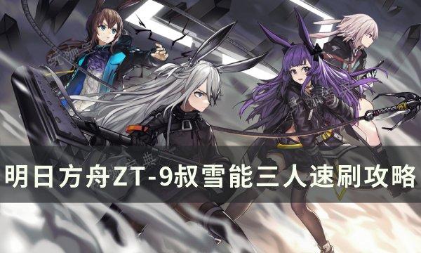 《明日方舟》ZT9怎麽通關?ZT9叔雪能三人速刷攻略